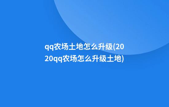 qq农场土地怎么升级(2020qq农场怎么升级土地)