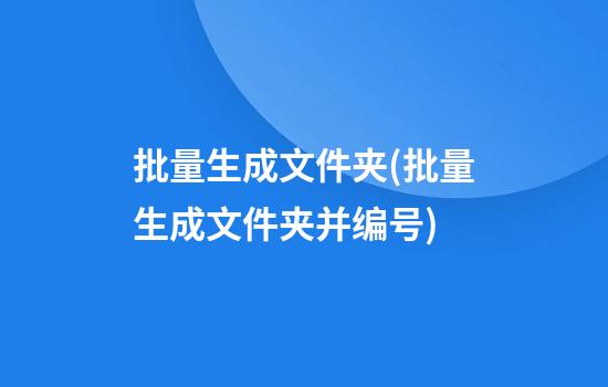 批量生成文件夹(批量生成文件夹并编号)