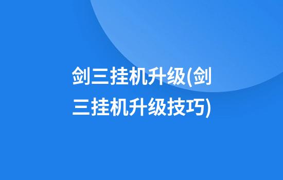 剑三挂机升级(剑三挂机升级技巧)