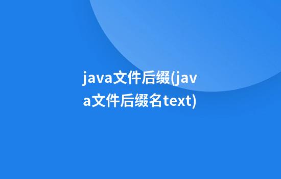 java文件后缀(java文件后缀名text)