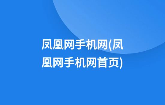 凤凰网手机网(凤凰网手机网首页)