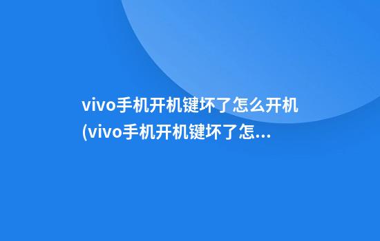 vivo手机开机键坏了怎么开机(vivo手机开机键坏了怎么开机视频)